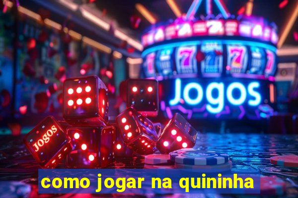 como jogar na quininha